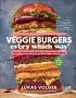 Veggie Burgers Every Which Way, 2nd Edition by Lukas Volger (ePUB) Free Download