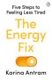 The Energy Fix: Five Steps to Feeling Less Tired by Karina Antram (ePUB) Free Download